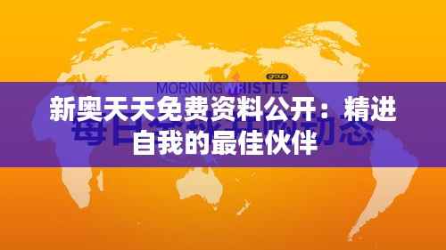 新奥天天免费资料公开:精进自我的最佳伙伴