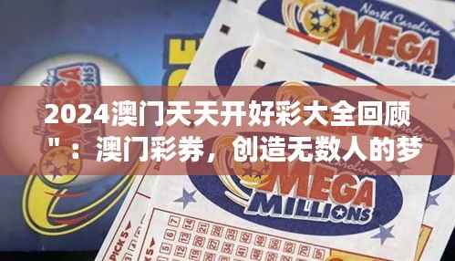 2024澳门天天开好彩大全回顾":澳门彩券,创造无数人的梦想