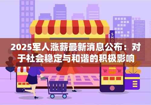 2025军人涨薪最新消息公布：对于社会稳定与和谐的积极影响