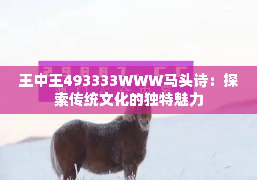 王中王493333WWW马头诗:探索传统文化的独特魅力
