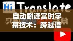 自动翻译实时字幕技术:跨越语言障碍的桥梁