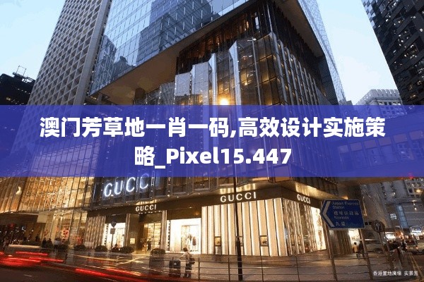 澳门芳草地一肖一码,高效设计实施策略_Pixel15.447