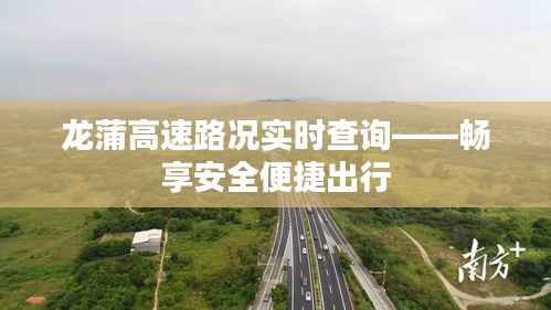 龙蒲高速路况实时查询——畅享安全便捷出行