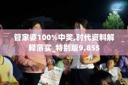管家婆100%中奖,时代资料解释落实_特别版9.855