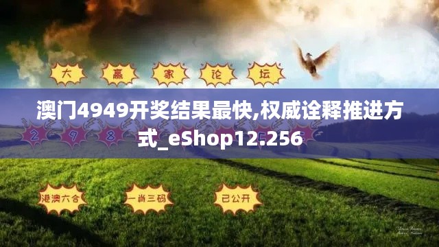澳门4949开奖结果最快,权威诠释推进方式_eShop12.256