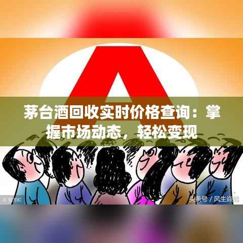 茅台酒回收实时价格查询:掌握市场动态,轻松变现