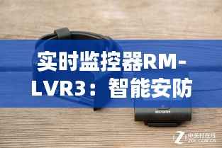 实时监控器RM-LVR3：智能安防的得力助手