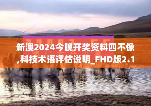 新澳2024今晚开奖资料四不像,科技术语评估说明_FHD版2.173