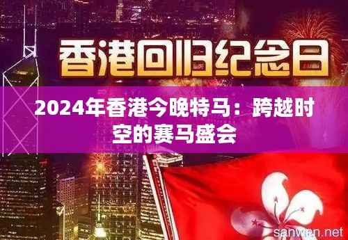 2024年香港今晚特马：跨越时空的赛马盛会