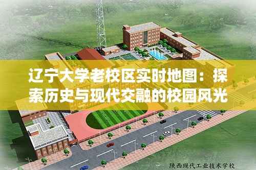 辽宁大学老校区实时地图:探索历史与现代交融的校园风光