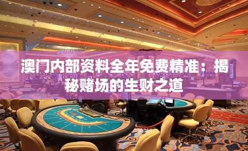 澳门内部资料全年免费精准:揭秘赌场的生财之道