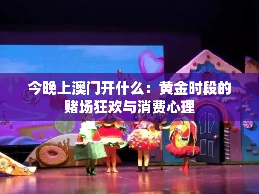 今晚上澳门开什么:黄金时段的赌场狂欢与消费心理