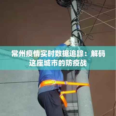 常州疫情实时数据追踪：解码这座城市的防疫战