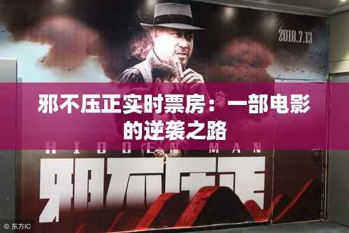 邪不压正实时票房：一部电影的逆袭之路