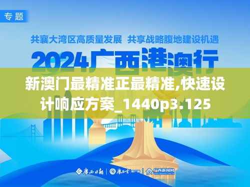 新澳门最精准正最精准,快速设计响应方案_1440p3.125
