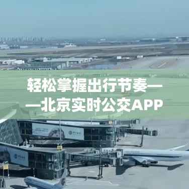 轻松掌握出行节奏——北京实时公交APP下载安装指南