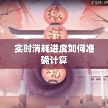 实时消耗进度如何准确计算