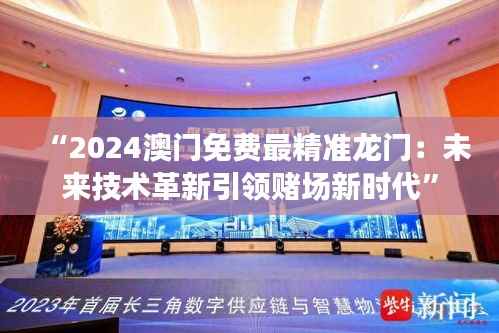 “2024澳门免费最精准龙门：未来技术革新引领赌场新时代”