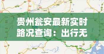贵州瓮安最新实时路况查询:出行无忧,导航有方