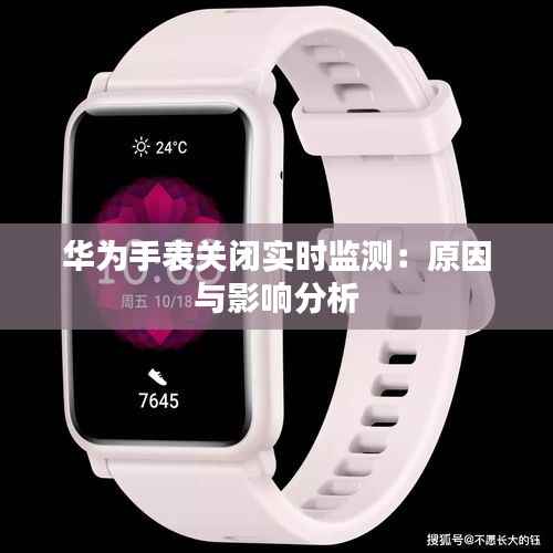 华为手表关闭实时监测：原因与影响分析