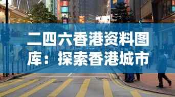 二四六香港资料图库:探索香港城市变迁的视觉档案