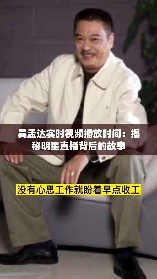 吴孟达实时视频播放时间:揭秘明星直播背后的故事