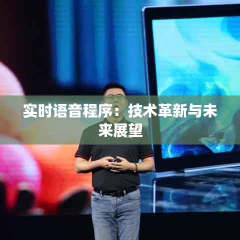实时语音程序:技术革新与未来展望