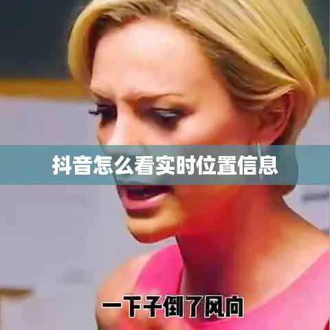 抖音怎么看实时位置信息