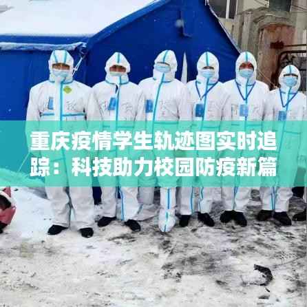 重庆疫情学生轨迹图实时追踪：科技助力校园防疫新篇章