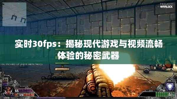 实时30fps：揭秘现代游戏与视频流畅体验的秘密武器