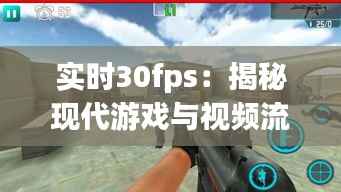 实时30fps:揭秘现代游戏与视频流畅体验的秘密武器