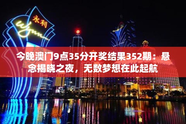今晚澳门9点35分开奖结果352期:悬念揭晓之夜,无数梦想在此起航