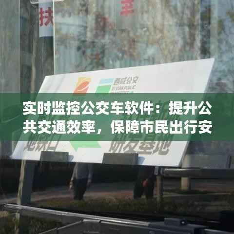 实时监控公交车软件:提升公共交通效率,保障市民出行安全