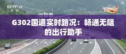 G302国道实时路况：畅通无阻的出行助手