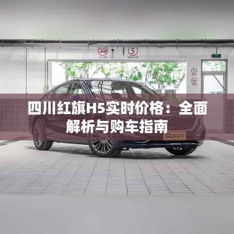 四川红旗H5实时价格：全面解析与购车指南