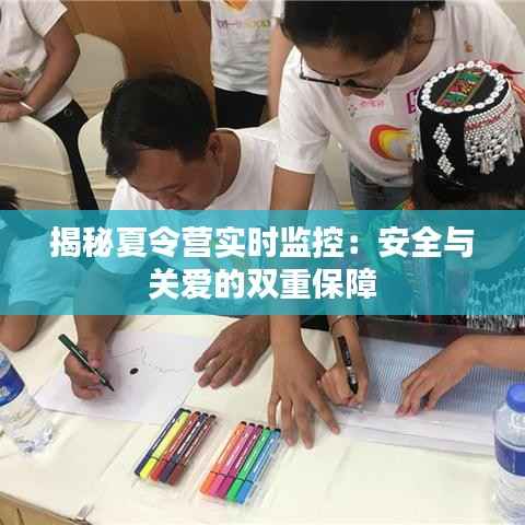揭秘夏令营实时监控：安全与关爱的双重保障