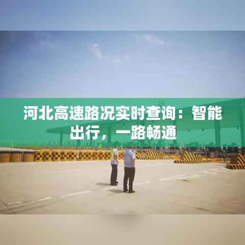 河北高速路况实时查询:智能出行,一路畅通