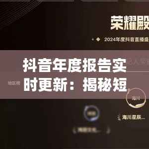 抖音年度报告实时更新:揭秘短视频平台的年度风云变幻
