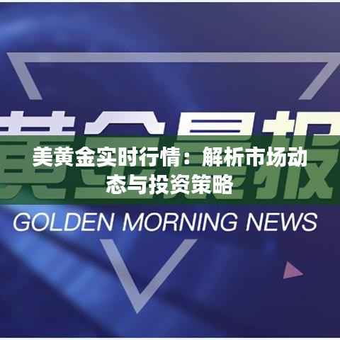美黄金实时行情：解析市场动态与投资策略