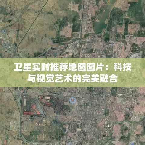 卫星实时推荐地图图片:科技与视觉艺术的完美融合