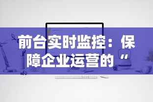 前台实时监控:保障企业运营的“千里眼”