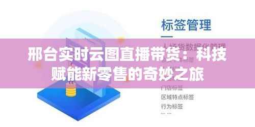 邢台实时云图直播带货:科技赋能新零售的奇妙之旅