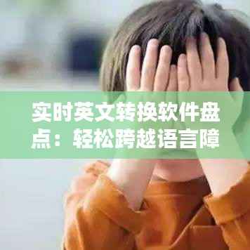 实时英文转换软件盘点:轻松跨越语言障碍