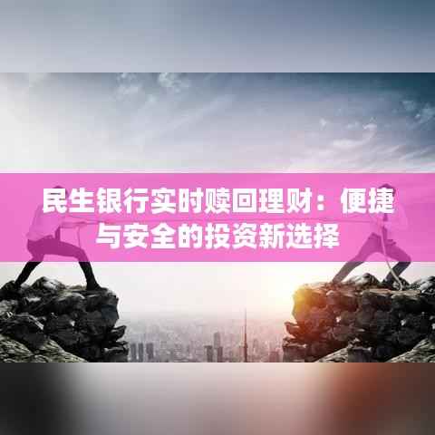 民生银行实时赎回理财:便捷与安全的投资新选择