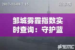 邹城雾霾指数实时查询：守护蓝天，从了解开始