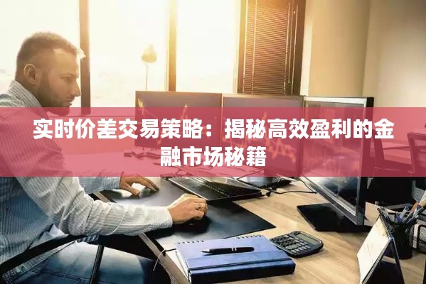 实时价差交易策略:揭秘高效盈利的金融市场秘籍