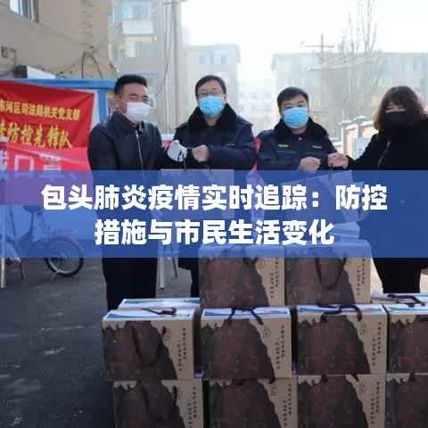 包头肺炎疫情实时追踪:防控措施与市民生活变化