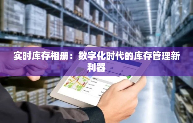 实时库存相册:数字化时代的库存管理新利器