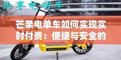 芒果电单车如何实现实时付费:便捷与安全的完美结合