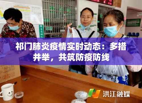 祁门肺炎疫情实时动态：多措并举，共筑防疫防线